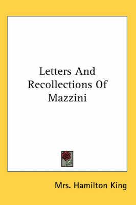Letters And Recollections Of Mazzini By Mrs. Hamilton King (Paperback)