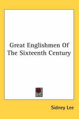 Great Englishmen Of The Sixteenth Century By Sidney Lee 9781417963935