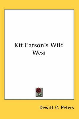 Kit Carson's Wild West By Dewitt C. Peters 9781417965649 (Paperback)