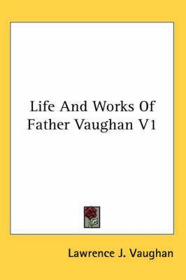 Life And Works Of Father Vaughan V1 By Lawrence J. Vaughan (Paperback)