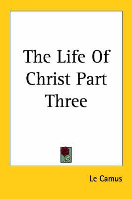 The Life Of Christ Part Three By E. Le Camus 9781417969135 (Paperback)
