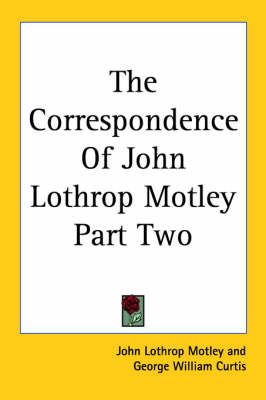 The Correspondence Of John Lothrop Motley Part Two 9781417969357