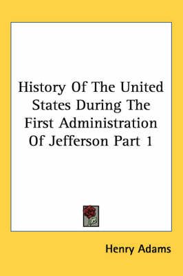 History Of The United States During The First Administration Of Jefferson Part 1