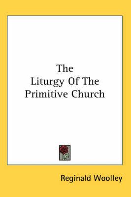The Liturgy Of The Primitive Church By Reginald Woolley 9781417974443