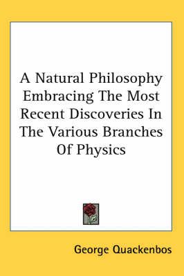 A Natural Philosophy Embracing The Most Recent Discoveries In The Various Branches Of Physics