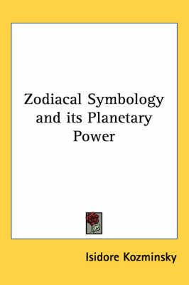 Zodiacal Symbology and Its Planetary Power By Isidore Kozminsky