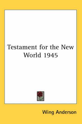 Testament for the New World 1945 By Wing Anderson 9781417981267