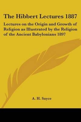The Hibbert Lectures 1887 By A. H. Sayce 9781417982455 (Paperback)