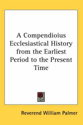 A Compendioius Ecclesiastical History from the Earliest Period to the Present Time