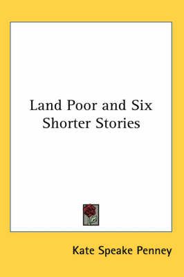 Land Poor and Six Shorter Stories By Kate Speake Penney 9781417993772