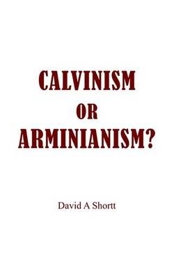Calvinism or Arminianism? By David A Shortt 9781418410667 (Paperback)