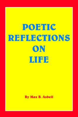 POETIC REFLECTIONS ON LIFE By ASBELL, MAX B. 9781418416850 (Hardback)