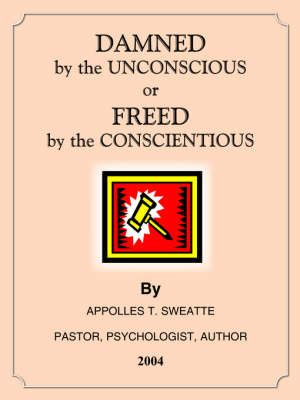 DAMNED by the UNCONSCIOUS or FREED by the CONSCIENTIOUS 9781418432560