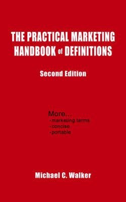 The Practical Marketing Handbook of Definitions By Michael C. Walker
