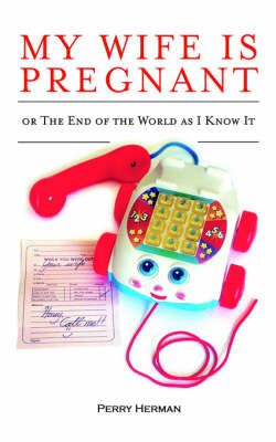My Wife is Pregnant or the End of the World As I Know It 9781418452902