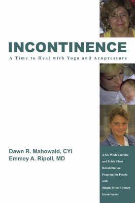 Incontinence A Time to Heal with Yoga and Acupressure 9781418452933