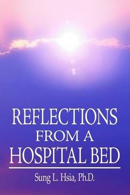 Reflections from A Hospital Bed By Sung L. Hsia 9781418454241