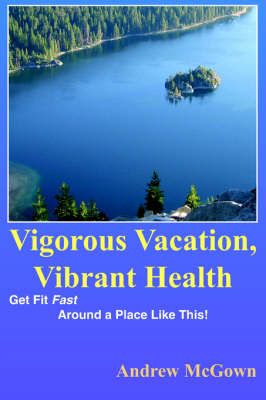 Vigorous Vacation, Vibrant Health By Andrew McGown 9781418469788