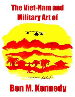 The Viet-Nam and Military Art of Ben M. Kennedy By Erica Kennedy