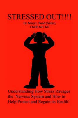 Stressed Out!!! By CNHP, MH, ND Dr. Mary L. Reed (Gates) 9781418476816