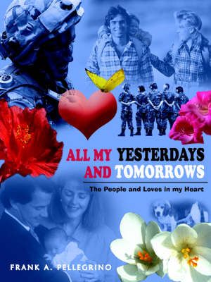 All My Yesterdays and Tomorrows By FRANK A. PELLEGRINO 9781418477608
