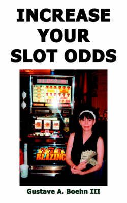 Increase Your Slot Odds By Gustave A. Boehn III 9781418488857
