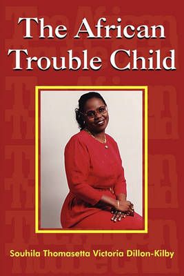 The African Trouble Child By Souhila Thomasetta Victo Dillon-Kilby