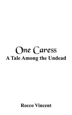 One Caress: A Tale Among the Undead By Vincent, Rocco 9781418498399