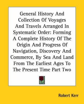General History And Collection Of Voyages And Travels Arranged In Systematic Order