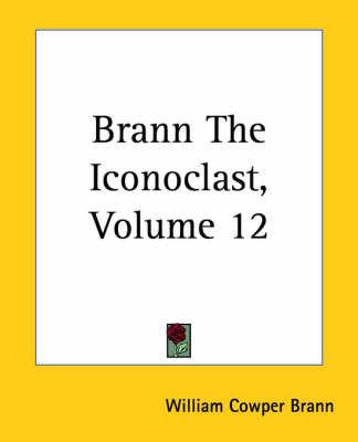 Brann The Iconoclast, Volume 12 By William Cowper Brann 9781419110832