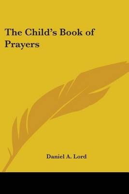 The Child's Book of Prayers By Daniel A., S.J. Lord 9781419123641