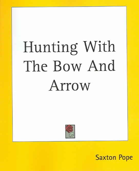Hunting With The Bow And Arrow By Saxton Pope 9781419125027