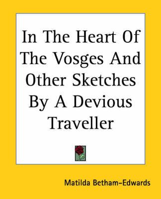 In The Heart Of The Vosges And Other Sketches By A Devious Traveller