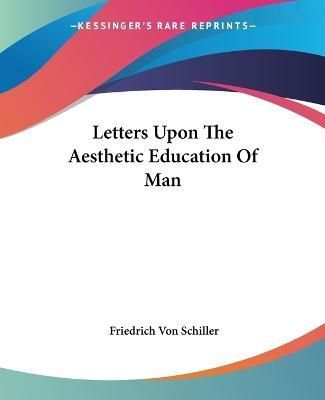 Letters Upon The Aesthetic Education Of Man By Friedrich Von Schiller