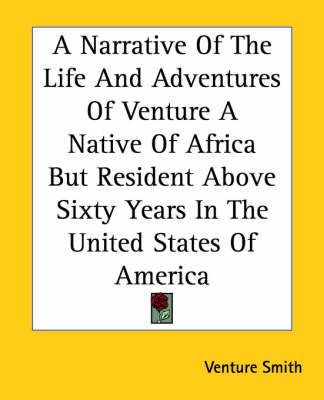 A Narrative Of The Life And Adventures Of Venture A Native Of Africa But Resident Above Sixty Years In The United States Of America