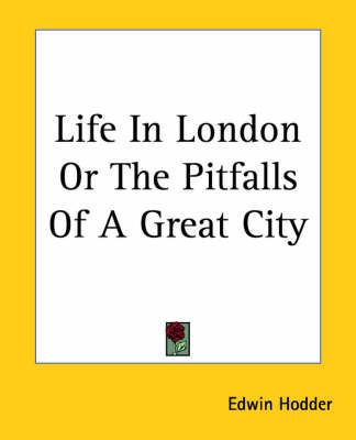 Life In London Or The Pitfalls Of A Great City By Edwin Hodder