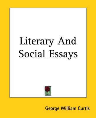 Literary and Social Essays By George William Curtis 9781419130649