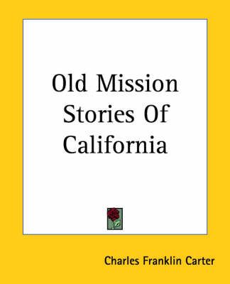 Old Mission Stories Of California By Charles Franklin Carter