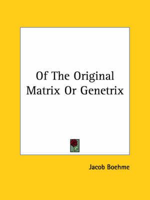 Of The Original Matrix Or Genetrix By Jacob Boehme 9781419143021