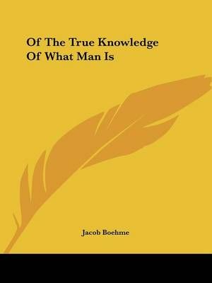 Of The True Knowledge Of What Man Is By Jacob Boehme 9781419145070