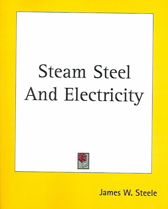 Steam Steel And Electricity By James W Steele 9781419149252