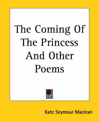 The Coming Of The Princess And Other Poems By Kate Seymour Maclean