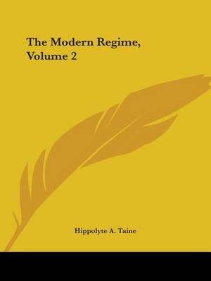 The Modern Regime, Volume 2 By Hippolyte a Taine 9781419174407