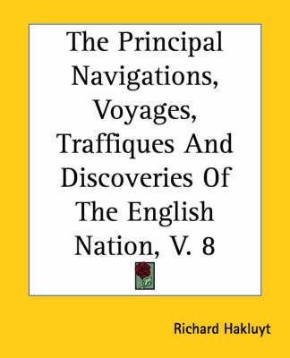 The Principal Navigations, Voyages, Traffiques And Discoveries Of The English Nation, V. 8
