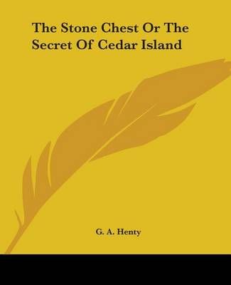 The Stone Chest Or The Secret Of Cedar Island By G. A. Henty