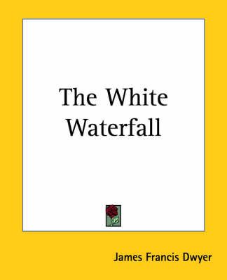 The White Waterfall By James Francis Dwyer 9781419187858 (Paperback)