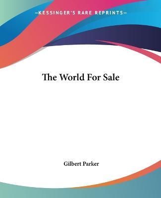 The World For Sale By Gilbert Parker 9781419188664 (Paperback)