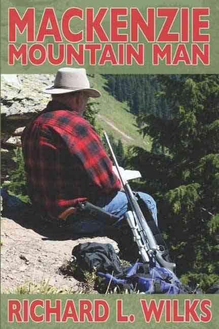 The Mackenzie Mountain Man By Richard L Wilks 9781419682469