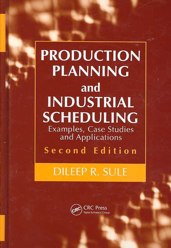 Production Planning and Industrial Scheduling: Examples, Case Studies and Applications, Second Edition