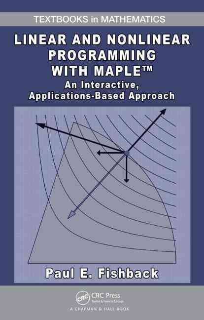 Linear and Nonlinear Programming With Maple By Paul E. Fishback